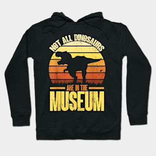 Not All Dinosaurs Are In The Museum  Dinosaur Hoodie